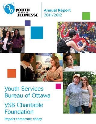 Impact tomorrow, today
Youth Services
Bureau of Ottawa
YSB Charitable
Foundation
Annual Report
2011/2012
 