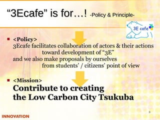 <ul><li><Policy > 3Ecafe  facilitates collaboration of actors & their actions    toward development of “3E” and we also ma...