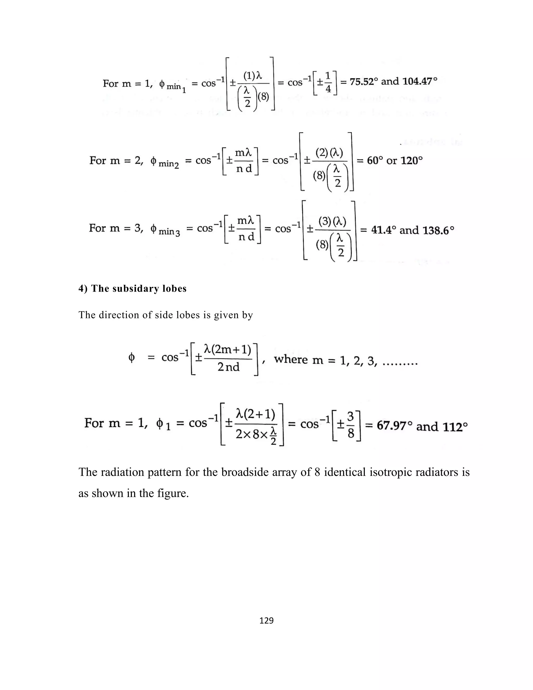 129
4) The subsidary lobes
The direction of side lobes is given by
The radiation pattern for the broadside array of 8 identical isotropic radiators is
as shown in the figure.
 