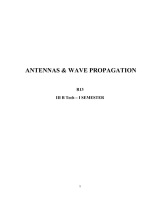 1
ANTENNAS & WAVE PROPAGATION
R13
III B Tech – I SEMESTER
 