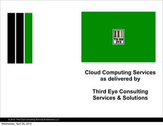 Cloud Computing Services
as delivered by
Third Eye Consulting
Services & Solutions

© 2010. Third Eye Consulting Services & Solutions LLC.

Wednesday, April 28, 2010

.

 