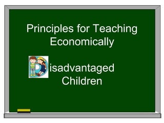 Principles for Teaching 
Economically 
isadvantaged 
Children 
 