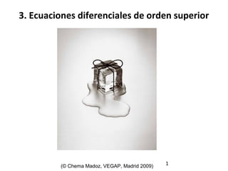 1
3. Ecuaciones diferenciales de orden superior
(© Chema Madoz, VEGAP, Madrid 2009)
 