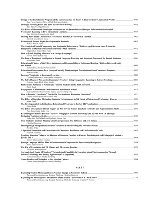 Design of the Bachillerato Program of the Universidad de los Andes (Chile) Students’ Graduation Profiles ..................................4948
Juan Carlos Aguilera Pérez, Alfredo Rodriguez-Sedano
Strategic Planning Focus and Time in Narrative Writing.......................................................................................................................4953
Amir Marzban, Majid Norouzi
The Effect of Mnemonic Strategies Instruction on the Immediate and Delayed Information Retrieval of
Vocabulary Learning in EFL Elementary Learners ................................................................................................................................4957
Amir Marzban, Fatemeh Azimi Amoli
Sharing Roles in the Classroom: Everyone is a Teacher, Everyone is a Learner .................................................................................4962
Kimberly Anne Brooks-Lewis
Evolution of Human Rights Development in Romania ............................................................................................................................4967
Raducu Razvan Dobre
The Analysis of Social Competency and Anti-social Behaviors of Children Aged Between 4 and 5 from the
Perspective of Marital Satisfaction and Some Other Variables..............................................................................................................4973
Müge Yuksel, Azize Nilgun Canel
How to Teach Writing Abstracts in a Foreign Language?......................................................................................................................4981
Marion Ivonne Cohen-Vida
The Role of Emotional Intelligence in French Language Learning and Academic Success of the Female Students........................4986
Massoumeh Zandi
Educational Choices of the Elites. Autonomy and Responsibility of Italian and Foreign Children Between Family
and School .....................................................................................................................................................................................................4990
Stefania Fucci, Giulia Maria Cavaletto
Educational Intervention for a Group of Socially Disadvantaged Pre-schoolers from Constanta, Romania ...................................4995
Rodica Enache
Learners’ Strategies in Language Learning..............................................................................................................................................5000
Cristina Ungureanu, Corina Amelia Georgescu
The Self-efficacy of Pre-service Elementary Teachers Using Cooperative Learning in Science Teaching........................................5005
Ozgecan Tastan Kirik, Silvija Markic
Perfectionist Attitudes of Artistically Talented Students in the Art Classroom ...................................................................................5010
Rasim Basak
Engagement of Students in Environmental Activities in School.............................................................................................................5015
Snezana Stavreva Veselinovska, Tatjana Lazarova Osogovska
How to Become “Excellence” Teacher in Pre-Academic Romanian Education?..................................................................................5021
Venera-Mihaela Cojocariu, Gabriel Albu
The Effect of Storyline Method on Students’ Achievements in 5th Grade of Science and Technology Courses ..............................5026
Semra Demir
The Development of Individualized Educational Programs in Turkey IEP Applications...................................................................5030
Hatice Sahin
The Effect of Argument-Driven Inquiry on Pre-Service Science Teachers’ Attitudes and Argumentation Skills ...........................5035
Tuba Demircioglu, Sedat Uçar
Examining Pre-Service Physics Teachers’ Pedagogical Content Knowledge (PCK) with Web 2.0 Through
Designing Teaching Activities .....................................................................................................................................................................5040
Nedim Alev, Isik Saliha Karal-Eyuboglu, Nevzat Yigit
Thai Students’ Decision Making About Energy Issues: The Influence of Local Values ......................................................................5045
Chokchai Yuenyong
Investigating Undergraduate Students’ Scientific Understanding of Laboratory Safety ....................................................................5058
Romklao Artdej
A Spiritual Dimension and Environmental Education: Buddhism and Environmental Crisis...........................................................5063
Kongsak Thathong
Teaching Vocation Today in the Opinion of Students Enrolled in Courses Psychological and Pedagogical Module –
Level I and II.................................................................................................................................................................................................5069
Moraru Monica, Petre Cristian
Foreign Language Skills a Must in Multinational Companies-An Intercultural Perspective .............................................................5074
Maria-Dana Grosseck
The Use of Translation in EFL Classes as L2 Learning Practice............................................................................................................5079
Eda Calis, Kenan Dikilitas
An Analysis of Grade 12 Students’ Technological Capability in Learning About Electromagnetics Through
Science Technology and Society Approach (STS Approach) ..................................................................................................................5085
Tucksanunklahan, Chokchai Yuenyong
About Gender and Metaphor in the Algerian Culture.............................................................................................................................5094
Fatima Zohra Benneghrouzi, Bakhta Abdelhay
PART 7
Exploring Student Metacognition on Nuclear Energy in Secondary School .........................................................................................5098
Warawun Chantharanuwong, Kongsak Thathong, Chokchai Yuenyong
Exploring the Metacognitive Orientation of the Science Classrooms in a Thai Context .....................................................................5116
Warawun Chantharanuwong, Kongsak Thatthong, Chokchai Yuenyong, Gregory P. Thomas
 