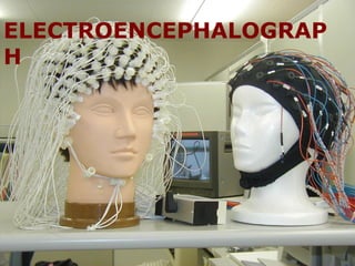 ELECTROENCEPHALOGRAP
H
 ELECTROENCEPHALOGRAPH
 