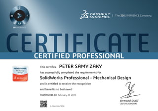 CERTIFICATECERTIFIED PROFESSIONAL
Bertrand SICOT
CEO SOLIDWORKS
This certifies
has successfully completed the requirements for
and is entitled to receive the recognition
and benefits so bestowed
AWARDED on	 February 23 2014
PETER SAMY ZAKY
SolidWorks Professional - Mechanical Design
C-TRH2M67R3R
Powered by TCPDF (www.tcpdf.org)
 