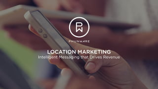 LOCATION MARKETING
Intelligent Messaging that Drives Revenue
 