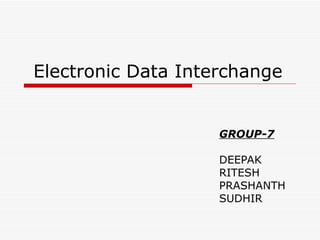 Electronic Data Interchange GROUP-7 DEEPAK RITESH PRASHANTH SUDHIR 