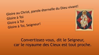 Convertissez-vous, dit le Seigneur,
car le royaume des Cieux est tout proche.
 