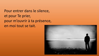 Pour entrer dans le silence,
et pour Te prier,
pour m’ouvrir à ta présence,
en moi tout se tait.
 