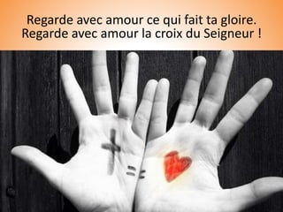 Regarde avec amour ce qui fait ta gloire.
Regarde avec amour la croix du Seigneur !
 