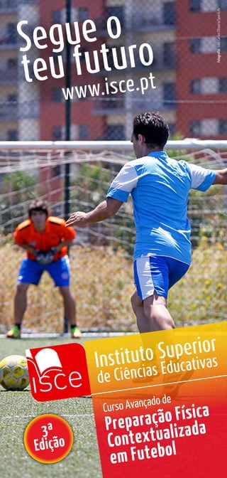 Curso Avançado de
Preparação Física
Contextualizada
em Futebol
www.isce.pt
3ª
Edição
Fotografia:JoãoCarlosOliveira/SportLife
 