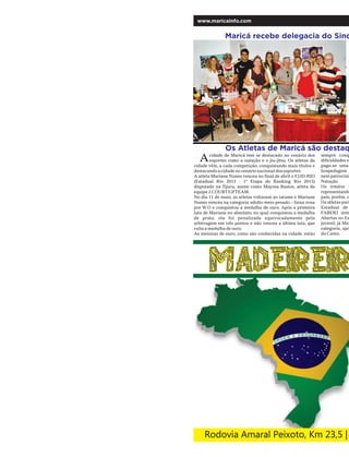 www.maricainfo.com
Maricá recebe delegacia do Sind
S
d
C
(
M
d
p
r
(
a
c
S
E
g
c
Os Atletas de Maricá são destaq
cidade de Maricá tem se destacado no cenário dos
esportes como a natação e o jiu-jitsu. Os atletas da
cidade vêm, a cada competição, conquistando mais títulos e
destacando a cidade no cenário nacional dos esportes.
A atleta Mariane Nunes venceu no final de abril o FJJD-RIO
(Estadual Rio 2013 - 1ª Etapa do Ranking Rio 2013)
disputado na Tijuca, assim como Mayssa Bastos, atleta da
equipe J.COURT/GFTEAM.
No dia 11 de maio, as atletas voltaram ao tatame e Mariane
Nunes venceu na categoria adulto meio pesado – faixa roxa
por W.O e conquistou a medalha de ouro. Após a primeira
luta de Mariane no absoluto, no qual conquistou a medalha
de prata, ela foi penalizada equivocadamente pela
arbitragem em três pontos e não venceu a última luta, que
valia a medalha de ouro.
As meninas de ouro, como são conhecidas na cidade, estão
sempre conq
dificuldades e
paga-se uma
hospedagem e
nem patrocínio
Natação
Os irmãos P
representando
país, porém, c
Os atletas part
Estadual de
FABERJ (ent
Abertas no Es
juvenil, já Mar
categoria, apó
do Canto.
A
 