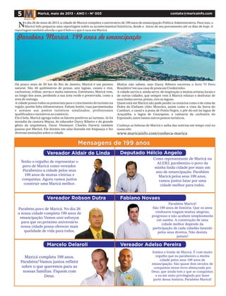 Parabéns povo de Maricá. No dia 26
a nossa cidade completa 199 anos de
emancipação.Vamos unir esforços
para que no próximo aniversário
nossa cidade possa oferecer mais
qualidade de vida para todos.
5 Maricá, maio de 2013 - ANO I - Nº 003 contato@maricainfo.com
o dia 26 de maio de 2013, a cidade de Maricá completa o aniversário de 199 anos de emancipação Política Administrativa. Para isso, o
Maricá Info preparou uma reportagem sobre os acontecimentos históricos, desde o início de seu povoamento até os dias de hoje. A
reportagem também aborda o que é belo e o que é caos em Maricá.
Vereador Aldair de Linda Deputado Hélcio Angelo
Marcelo Delaroli
Tenho o orgulho de representar o
povo de Maricá como vereador.
Parabenizo a cidade pelos seus
199 anos de muitas vitórias e
conquistas. Agora vamos juntos
construir uma Maricá melhor.
Irmãos e Irmãs de Maricá. É com muito
orgulho que eu parabenizo a minha
cidade pelos seus 199 anos de
emancipação. São quase dois séculos de
conquistas nesse terra abençoada por
Deus, que ainda tem o que se conquistar,
e eu me sinto privilegiado por fazer
parte dessa história. Parabéns Maricá!
Vereador Robson Dutra
Vereador Adelso Pereira
Fabiano Novaes
Mensagens de 199 anos
Como representante de Maricá na
ALERJ, parabenizo o povo da
minha linda cidade por mais um
ano de emancipação. Parabéns
Maricá pelos seus 199 anos,
vamos juntos lutar por uma
cidade melhor para todos.
Maricá completa 199 anos.
Parabéns!Vamos juntos refletir
sobre o que queremos para as
nossas famílias. Fiquem com
Deus.
Parabéns Maricá!
São 199 anos de história. Que os anos
vindouros tragam muitas alegrias,
progresso e não acabem simplesmente
em samba. A construção de uma
cidade melhor depende da
participação de cada cidadão lutando
pelos seus direitos. Não desista
jamais!
Parabéns Maricá, 199 anos de emancipação
Há pouco mais de 50 km do Rio de Janeiro, Maricá é um paraíso
natural. São 46 quilômetros de praias, seis lagoas, canais e rios,
cachoeiras, trilhas, serras e muita natureza. Entretanto, Maricá vem,
ao longo dos anos, perdendo a sua área verde e preservada, como a
área de restinga.
A cidade possui todos os potenciais para o crescimento do turismo na
região, porém falta infraestrutura. Faltam hotéis, ruas pavimentadas
e acessos aos pontos turísticos sinalizados, profissionais
qualificados e incentivos ao comércio.
Ela é bela. Maricá agrega todos os fatores positivos ao turismo. Já foi
moradia da cantora Maysa, do educador Darcy Ribeiro e do grande
gênio da arquitetura, Oscar Niemeyer. Charles Darwin também
passou por Maricá. Ele dormiu em uma fazenda em Itaipuaçu e fez
diversas anotações sobre a cidade.
Muitos não sabem, mas Darcy Ribeiro escreveu o livro “O Povo
Brasileiro”em sua casa de praia em Cordeirinho.
A cidade serviu e, ainda serve, de inspiração a muitos artistas locais e
de outras cidades, que sempre vem à Maricá relaxar e desfrutar de
suas lindas serras,praias,rios ou lagoas.
Quem está em Maricá não pode perder os cenários como o de cima da
Pedra do Elefante (Alto Mourão), assim como a vista da Serra do
Camburi, o canal e a praia de Ponta Negra, o pôr-do-sol na lagoa de
Araçatiba, a lagoa de Guarapina, a calmaria da cachoeira do
Espraiado,entre tantos outros pontos turísticos.
Conheça as belezas de Maricá e saiba das notícias em tempo real no
nosso site:
www.maricainfo.com/conheca-marica
N
 