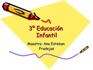 3º Educación  Infantil Maestra: Ana Esteban  Fradejas 