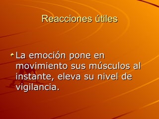 Reacciones útiles La emoción pone en movimiento sus músculos al instante, eleva su nivel de vigilancia. 