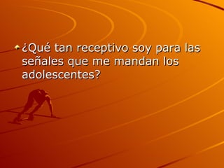 ¿Qué tan receptivo soy para las señales que me mandan los adolescentes? 