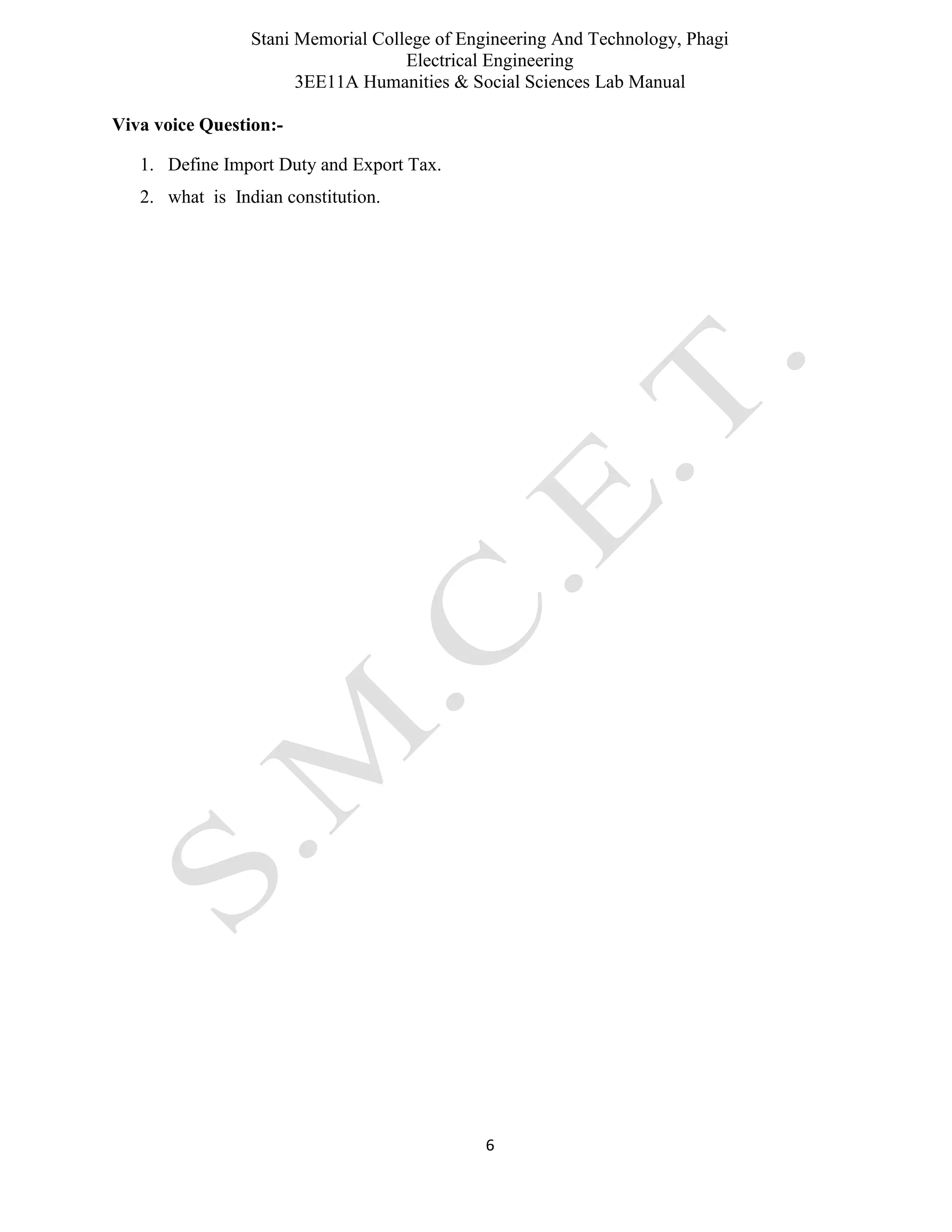 Stani Memorial College of Engineering And Technology, Phagi
Electrical Engineering
3EE11A Humanities & Social Sciences Lab Manual
6
Viva voice Question:-
1. Define Import Duty and Export Tax.
2. what is Indian constitution.
 