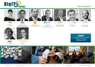 €
DigIT Europe
To Register | T +49 (0)30 20 91 33 88 | F +49 (0)30 20 91 32 10 | E eq@iqpc.de | www.digit-europe.com/MM
Meet our Speakers
Barbara Labate,
Founder
Jean-Paul Jansen,
Global Marketing Director &
e-Business Leader of P&GPrestige
Ricardo Carvalho,
Marketing Technology Director
Dr.-Ing. Christian Bogatu,
Managing Director
Willms Buhse,
Founder
Steven Zuanella,
CDO,
UKGI Operations & Technology
Luciano Tomassi,
Innovation Manager
Patrick Hoffstetter,
CDO
Dr. Jörg Liebe,
CIO
SAVE
up to € 550,- with our Early Birds
if you book and pay by
19 February 2016!
 