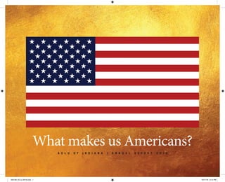 What makes us Americans?
A C L U O F I N D I A N A | A N N U A L R E P O R T 2 0 1 6
293138_ACLU-AR16.indd 1 10/11/16 6:14 PM
 