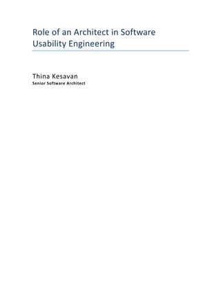 Role	
  of	
  an	
  Architect	
  in	
  Software	
  
Usability	
  Engineering	
  
	
  
	
  
	
  
Thina	
  Kesavan	
  
Senior	
  Software	
  Architect	
  
	
  
	
  
	
  
	
  
	
  
	
  
	
  
	
  
	
  
	
  
	
  
	
  
	
  
	
  
	
  
	
  
	
  
	
  
	
  
	
  
	
  
	
  
	
  
	
  
	
  
	
  
	
  
	
  
	
  
	
  
	
  
 