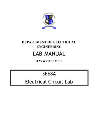 DEPARTMENT OF ELECTRICAL
ENGINEERING
LAB-MANUAL
II Year III SEM EE
3EE8A
Electrical Circuit Lab
1
 