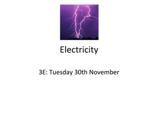Electricity 3E: Tuesday 30th November 