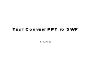 Test Convert PPT to SWF 13:40 