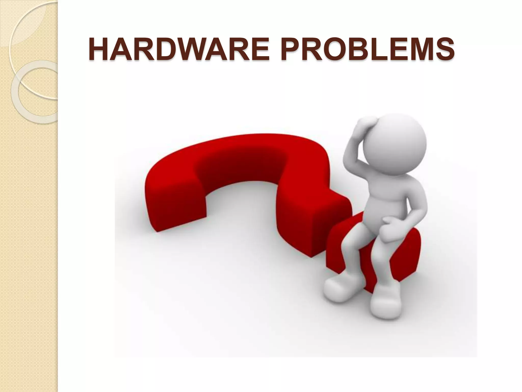 HARDWARE PROBLEMS
 