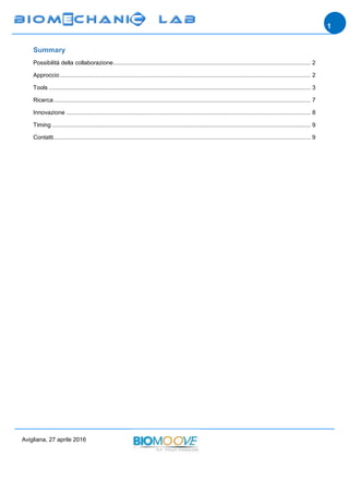 Avigliana, 27 aprile 2016
1
Summary
Possibilità della collaborazione.......................................................................................................................... 2
Approccio........................................................................................................................................................... 2
Tools .................................................................................................................................................................. 3
Ricerca............................................................................................................................................................... 7
Innovazione ....................................................................................................................................................... 8
Timing ................................................................................................................................................................ 9
Contatti............................................................................................................................................................... 9
 