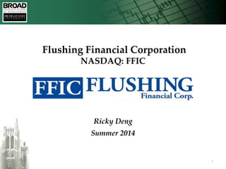 Click to edit Master title style
8/21/2015 18/21/2015
Flushing Financial Corporation
NASDAQ: FFIC
Ricky Deng
Summer 2014
 