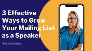 3 Effective
Ways to Grow
Your Mailing List
as a Speaker
Charli Jane Speakers
 