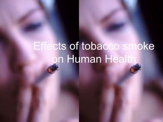 Effects of tobacco smoke on Human Health 