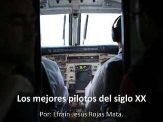 Los mejores pilotos del siglo XX
Por: Efraín Jesús Rojas Mata.
 