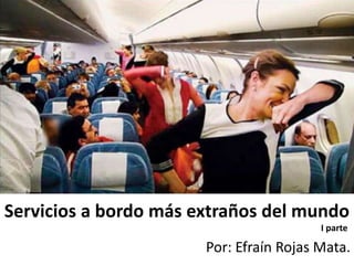 Servicios a bordo más extraños del mundo
I parte
Por: Efraín Rojas Mata.
 