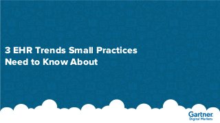 3 EHR Trends Small Practices
Need to Know About
 