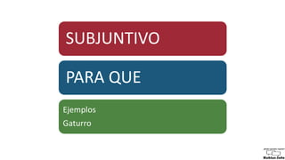 SUBJUNTIVO
PARA QUE
Ejemplos
Gaturro
 