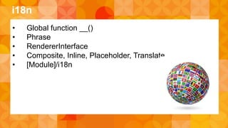 i18n 
• Global function __() 
• Phrase 
• RendererInterface 
• Composite, Inline, Placeholder, Translate 
• [Module]/i18n 
 