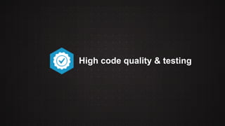 High code quality & testing 
 