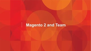 Magento 2 and Team 
 