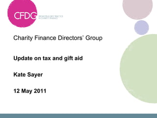 Charity Finance Directors’ Group


Update on tax and gift aid

Kate Sayer

12 May 2011
 