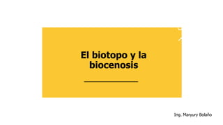 N
E
S
O
El biotopo y la
biocenosis
Ing. Maryury Bolaño
 