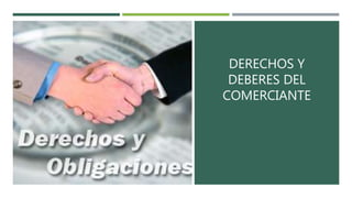 DERECHOS Y
DEBERES DEL
COMERCIANTE
 
