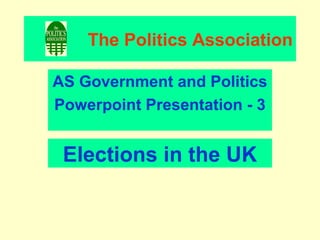The Politics Association

AS Government and Politics
Powerpoint Presentation - 3


 Elections in the UK
 