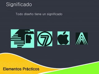 Elementos Prácticos
Significado
Todo diseño tiene un significado.
 