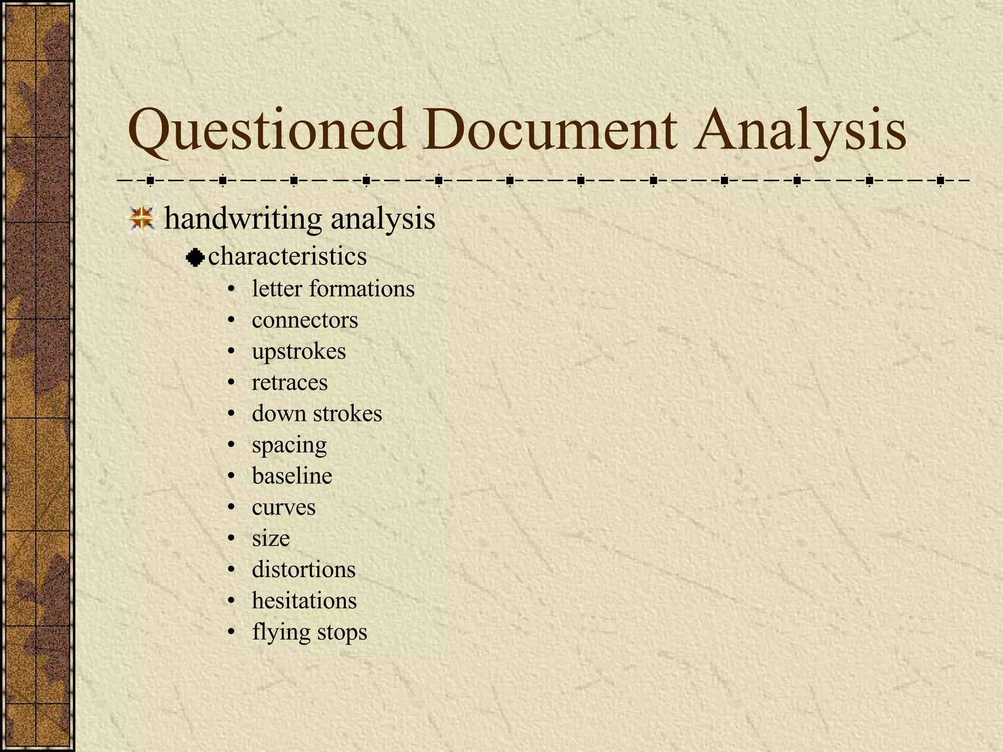 Questioned Document Analysis handwriting analysis  characteristics letter formations connectors upstrokes retraces down strokes spacing baseline curves size distortions hesitations flying stops 