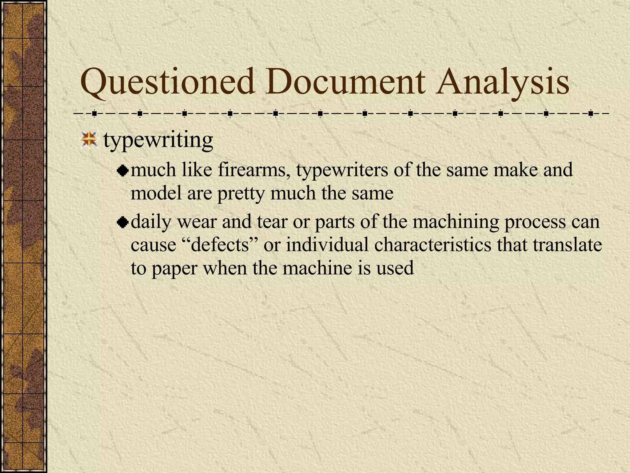 Questioned Document Analysis typewriting much like firearms, typewriters of the same make and model are pretty much the same daily wear and tear or parts of the machining process can cause “defects” or individual characteristics that translate to paper when the machine is used  