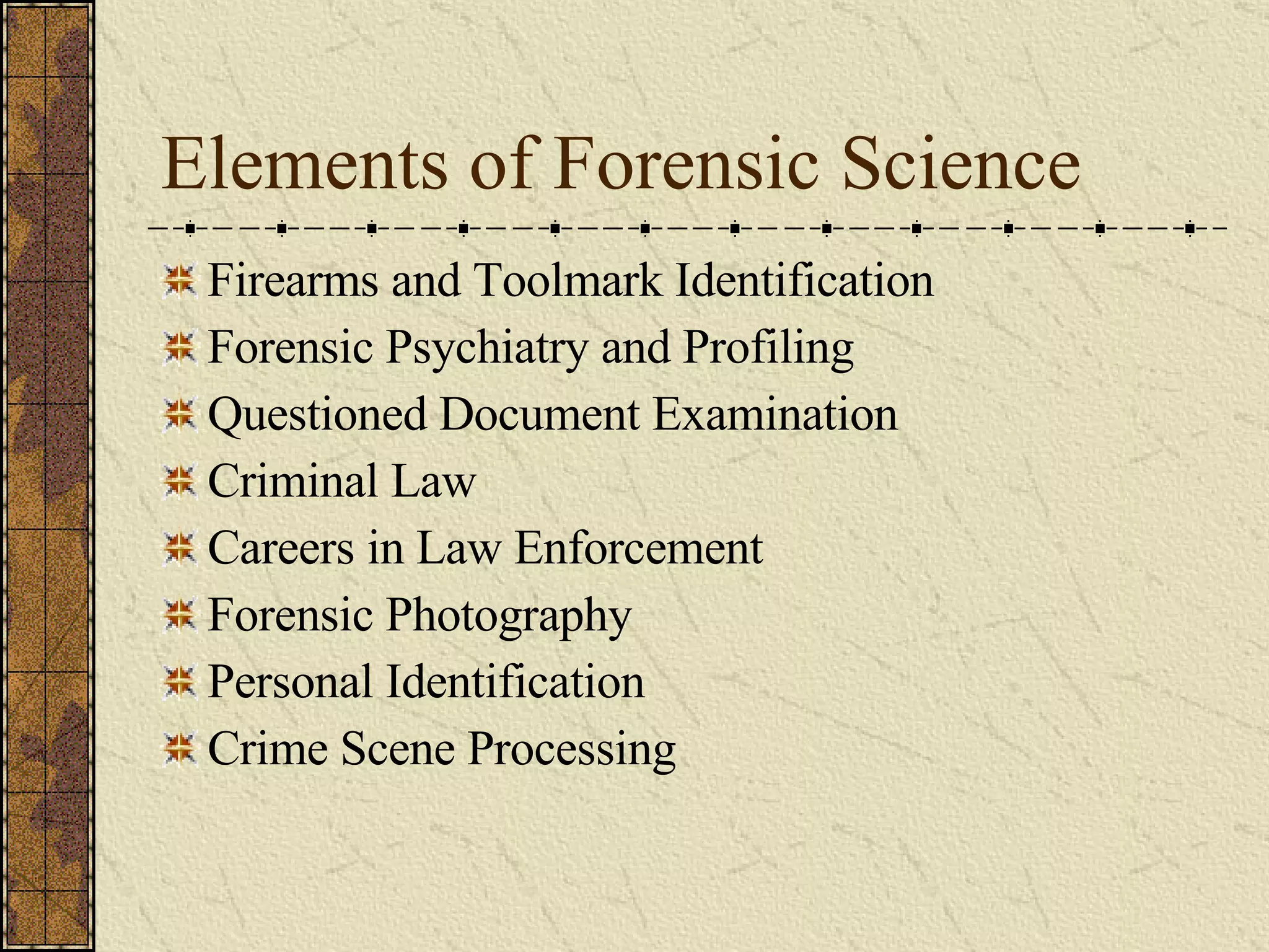 Elements of Forensic Science Firearms and Toolmark Identification Forensic Psychiatry and Profiling Questioned Document Examination Criminal Law Careers in Law Enforcement Forensic Photography Personal Identification Crime Scene Processing 