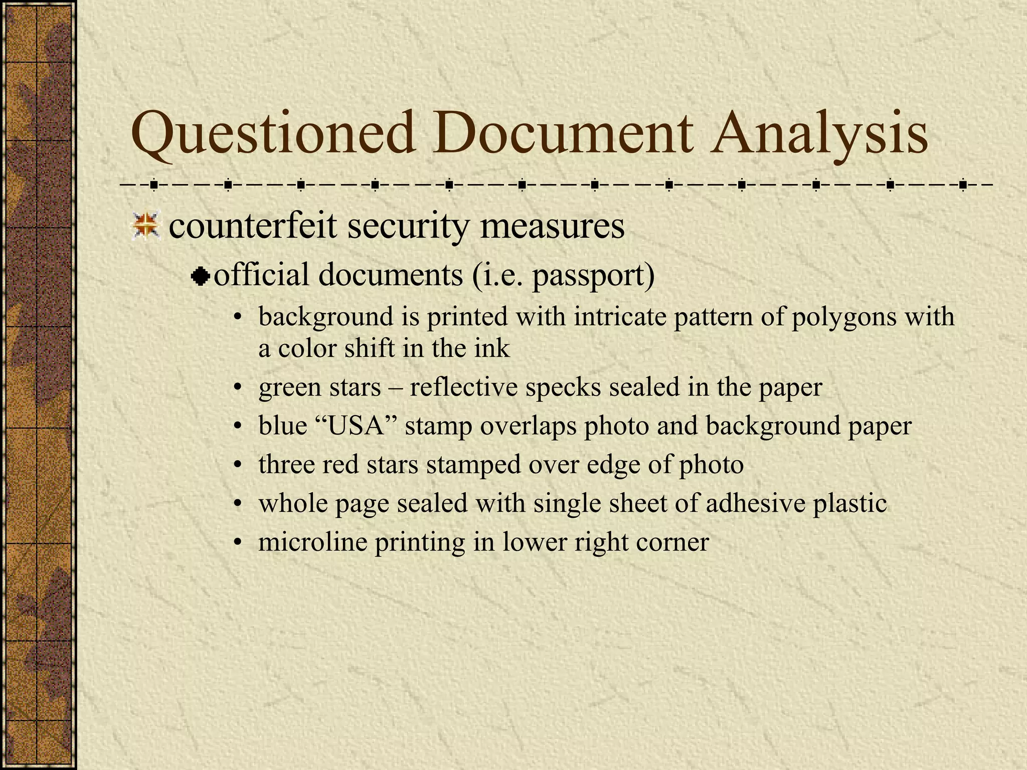 Questioned Document Analysis counterfeit security measures official documents (i.e. passport) background is printed with intricate pattern of polygons with a color shift in the ink green stars – reflective specks sealed in the paper blue “USA” stamp overlaps photo and background paper three red stars stamped over edge of photo whole page sealed with single sheet of adhesive plastic microline printing in lower right corner 