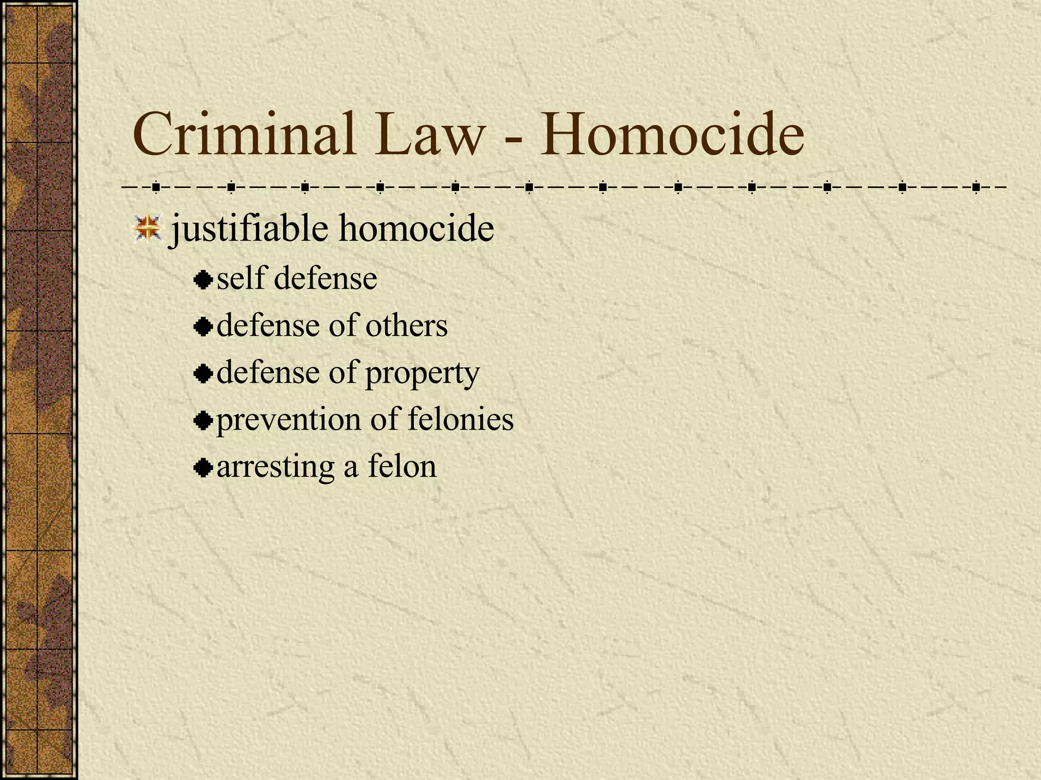 Criminal Law - Homocide justifiable homocide self defense defense of others defense of property prevention of felonies arresting a felon 